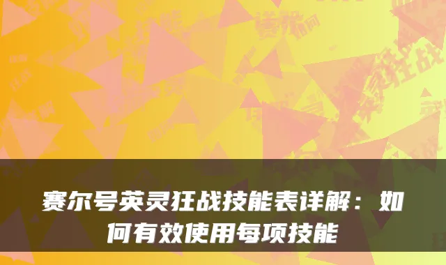 赛尔号英灵狂战技能表详解:如何有效使用每项技能