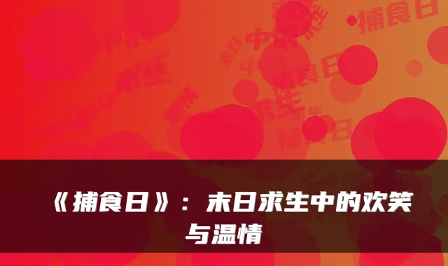 《捕食日》：末日求生中的欢笑与温情