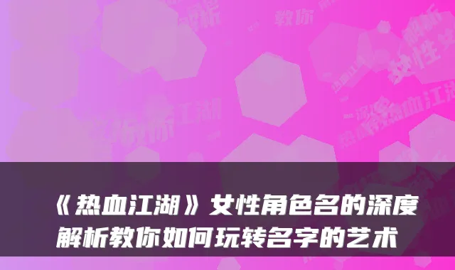 《热血江湖》女性角色名的深度解析教你如何玩转名字的艺术