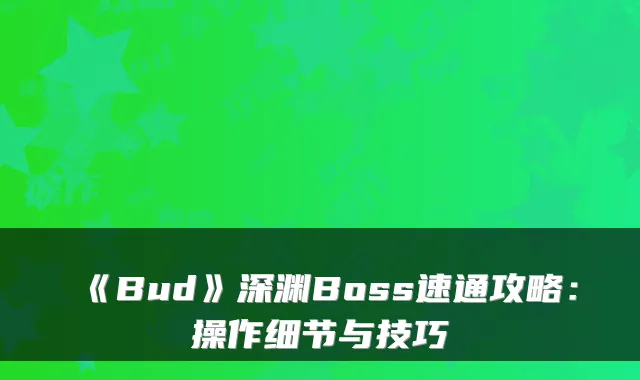 《Bud》深渊Boss速通攻略：操作细节与技巧
