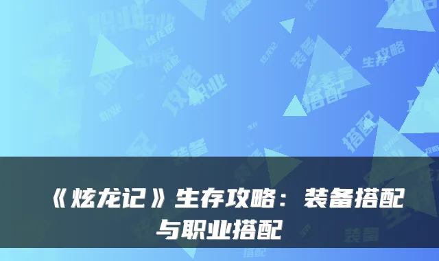 《炫龙记》生存攻略:装备搭配与职业搭配