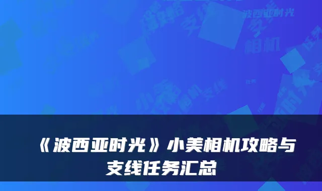 《波西亚时光》小美相机攻略与支线任务汇总
