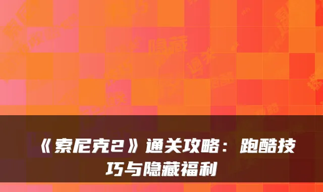 《索尼克2》通关攻略：跑酷技巧与隐藏福利