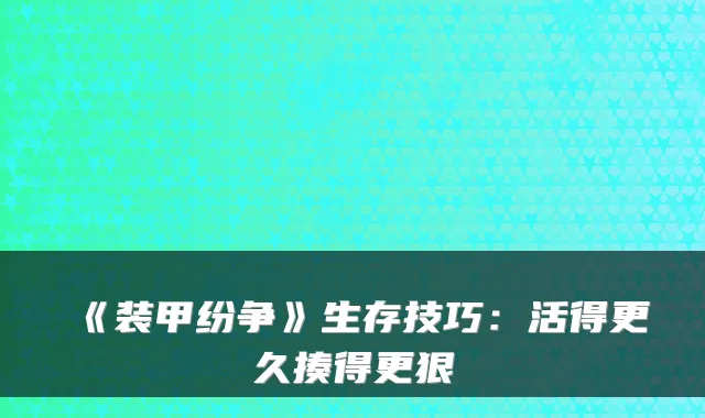 《装甲纷争》生存技巧:活得更久揍得更狠