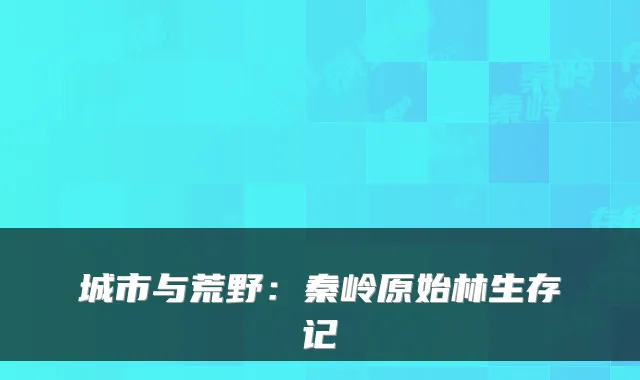 城市与荒野：秦岭原始林生存记