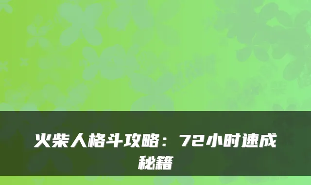 火柴人格斗攻略：72小时速成秘籍