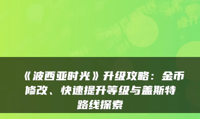 《波西亚时光》升级攻略：金币修改、快速提升等级与盖斯特路线探索
