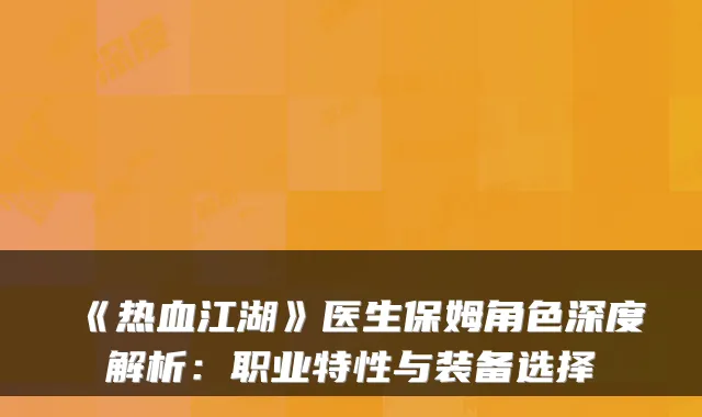 《热血江湖》医生保姆角色深度解析：职业特性与装备选择