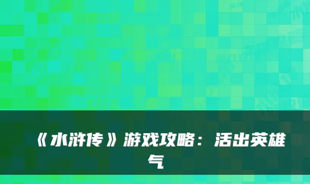 《水浒传》游戏攻略：活出英雄气