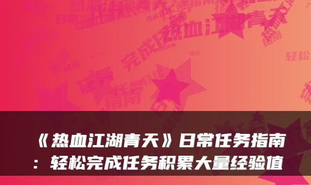 《热血江湖青天》日常任务指南：轻松完成任务积累大量经验值