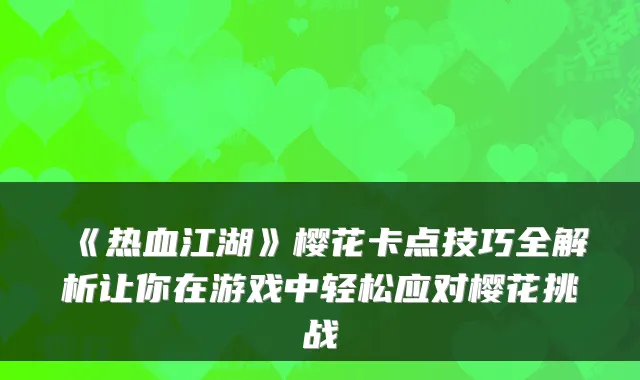 《热血江湖》樱花卡点技巧全解析让你在游戏中轻松应对樱花挑战