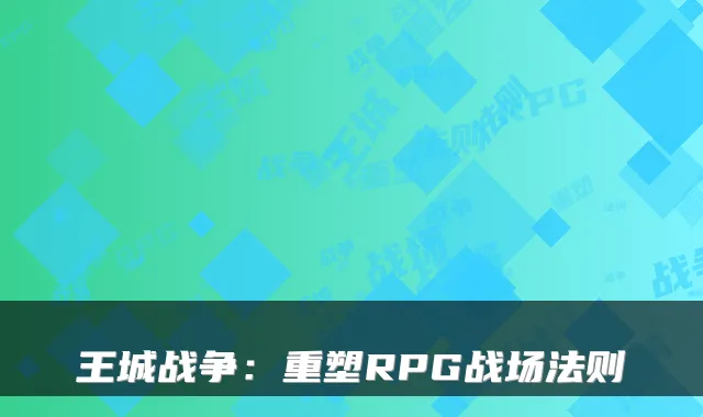 王城战争:重塑RPG战场法则