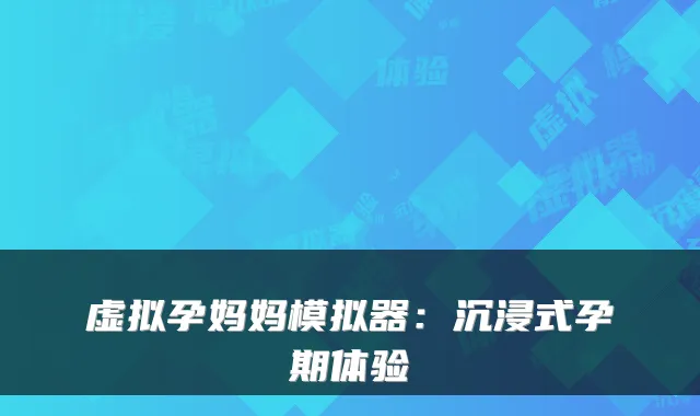 虚拟孕妈妈模拟器：沉浸式孕期体验