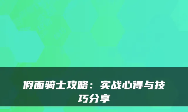 假面骑士攻略：实战心得与技巧分享
