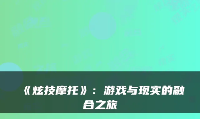《炫技摩托》：游戏与现实的融合之旅