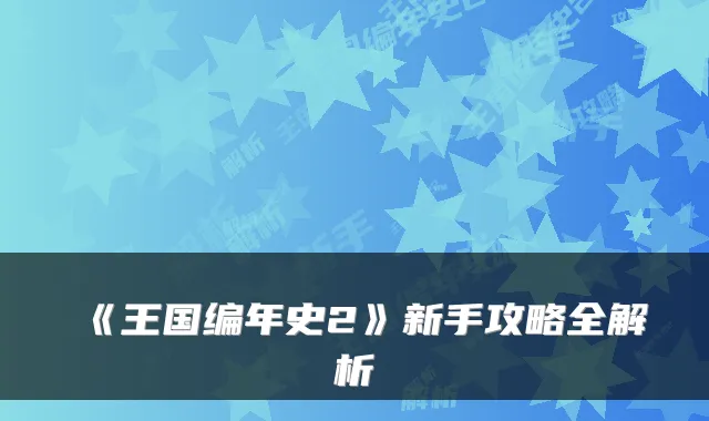 《王国编年史2》新手攻略全解析