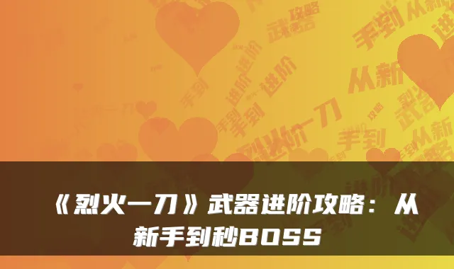 《烈火一刀》武器进阶攻略：从新手到秒BOSS