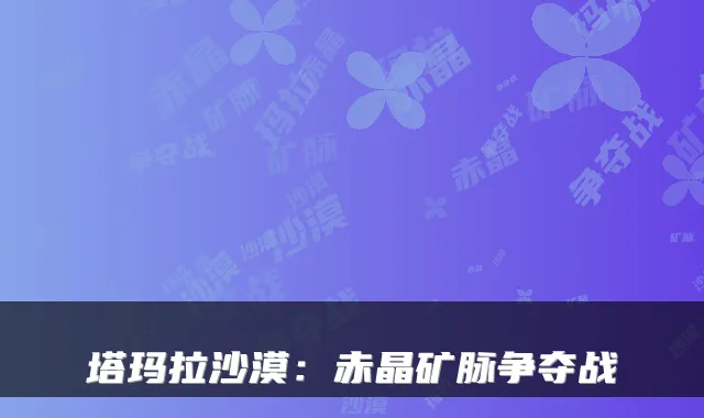 塔玛拉沙漠：赤晶矿脉争夺战