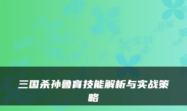三国杀孙鲁育技能解析与实战策略