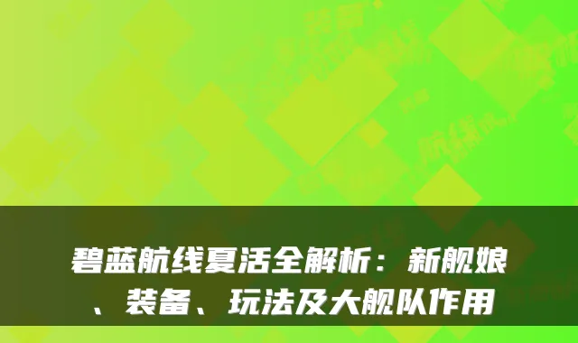碧蓝航线夏活全解析:新舰娘、装备、玩法及大舰队作用