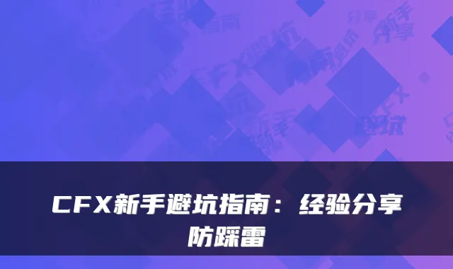 CFX新手避坑指南：经验分享防踩雷