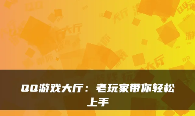 QQ游戏大厅：老玩家带你轻松上手