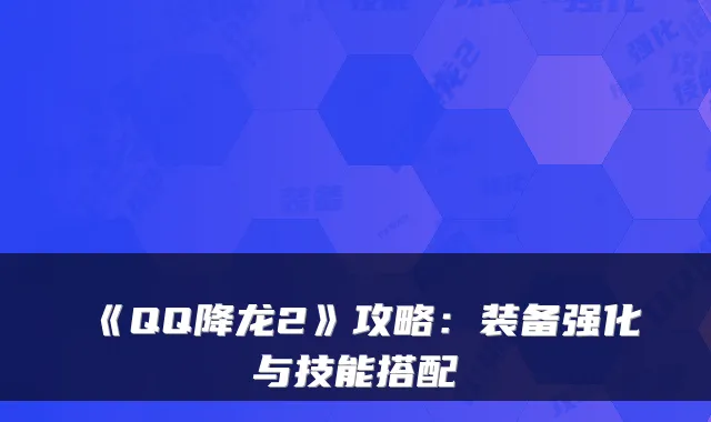 《QQ降龙2》攻略：装备强化与技能搭配