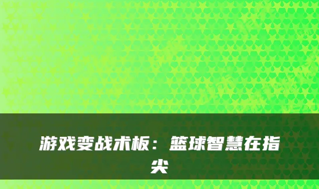 游戏变战术板：篮球智慧在指尖