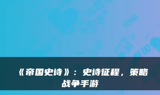 《帝国史诗》：史诗征程，策略战争手游