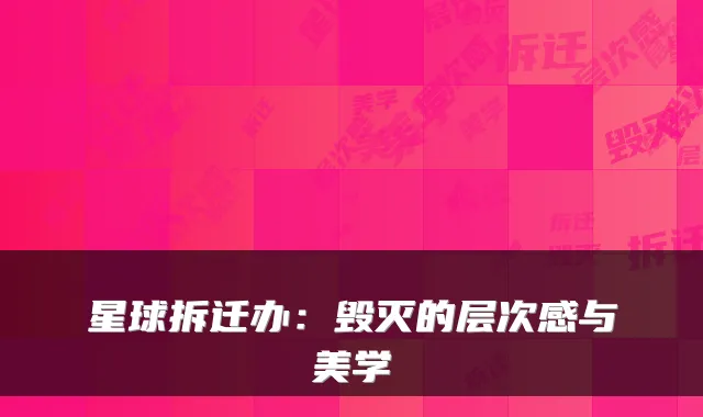 星球拆迁办：毁灭的层次感与美学