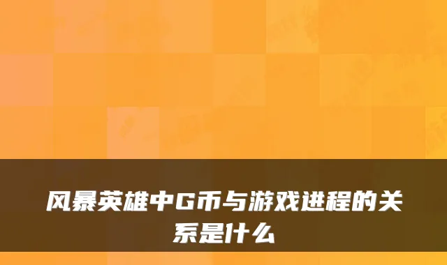 风暴英雄中G币与游戏进程的关系是什么