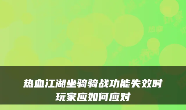 热血江湖坐骑骑战功能失效时玩家应如何应对