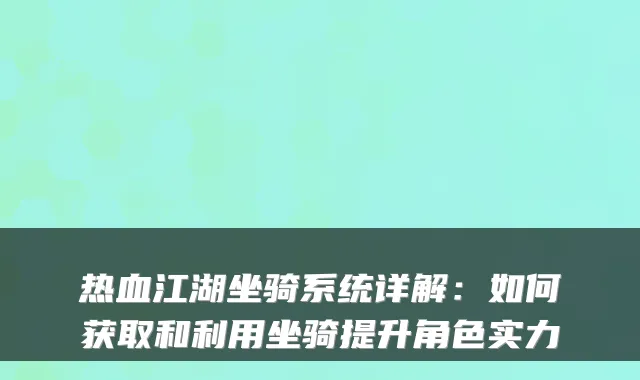 热血江湖坐骑系统详解：如何获取和利用坐骑提升角色实力