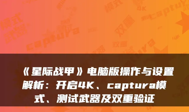 《星际战甲》电脑版操作与设置解析：开启4K、captura模式、测试武器及双重验证