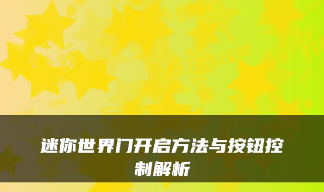 迷你世界门开启方法与按钮控制解析