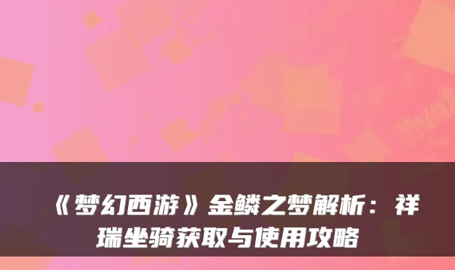《梦幻西游》金鳞之梦解析：祥瑞坐骑获取与使用攻略
