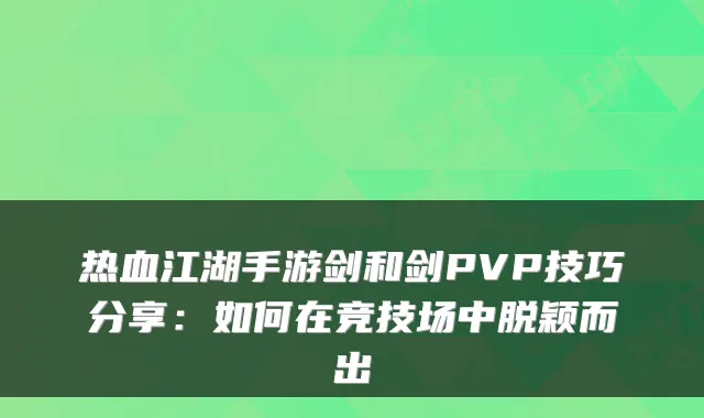 热血江湖手游剑和剑PVP技巧分享:如何在竞技场中脱颖而出