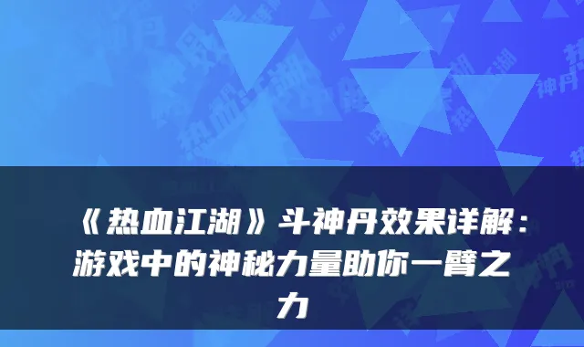 《热血江湖》斗神丹效果详解：游戏中的神秘力量助你一臂之力
