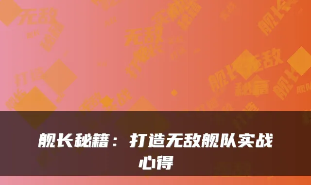舰长秘籍：打造无敌舰队实战心得