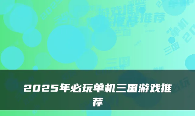 2025年必玩单机三国游戏推荐