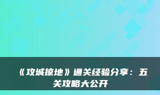 《攻城掠地》通关经验分享：五关攻略大公开