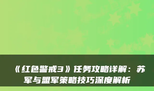 《红色警戒3》任务攻略详解：苏军与盟军策略技巧深度解析