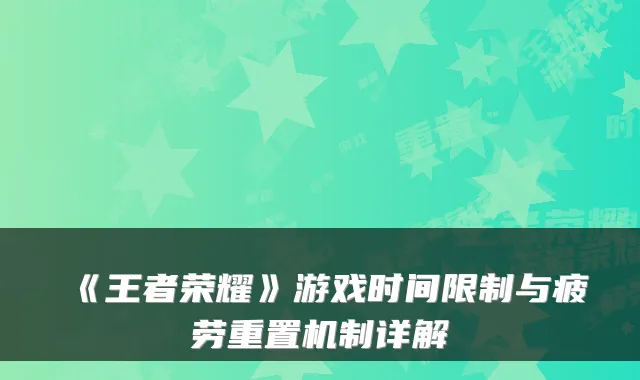 《王者荣耀》游戏时间限制与疲劳重置机制详解