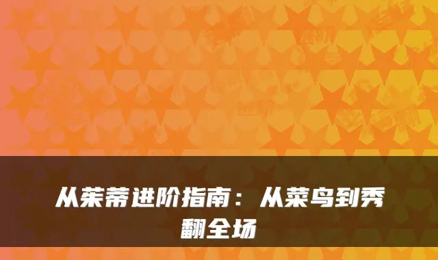 从茱蒂进阶指南:从菜鸟到秀翻全场