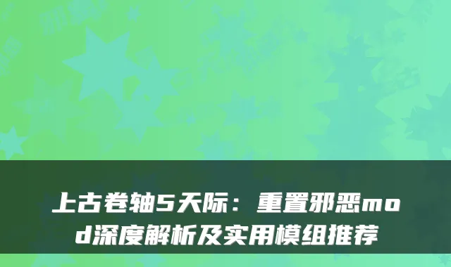 上古卷轴5天际：重置邪恶mod深度解析及实用模组推荐