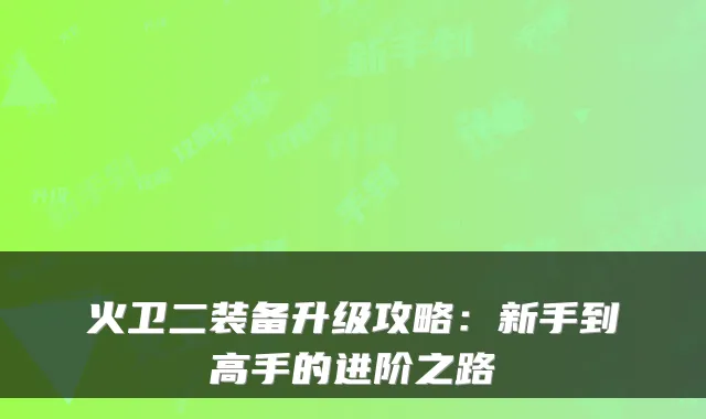 火卫二装备升级攻略：新手到高手的进阶之路