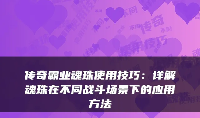 传奇霸业魂珠使用技巧：详解魂珠在不同战斗场景下的应用方法