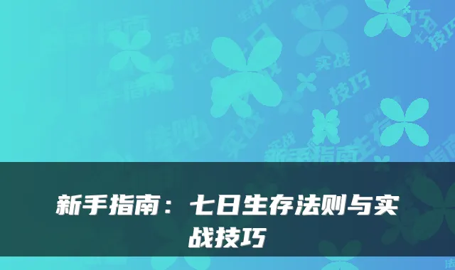 新手指南：七日生存法则与实战技巧