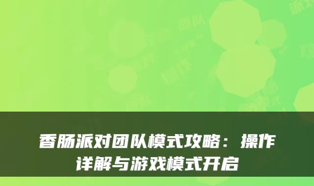香肠派对团队模式攻略:操作详解与游戏模式开启