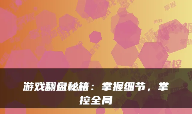 游戏翻盘秘籍：掌握细节，掌控全局